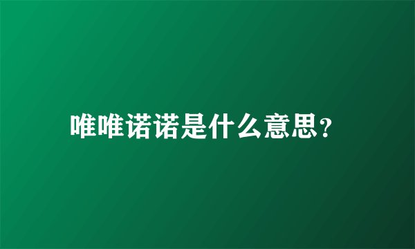 唯唯诺诺是什么意思？