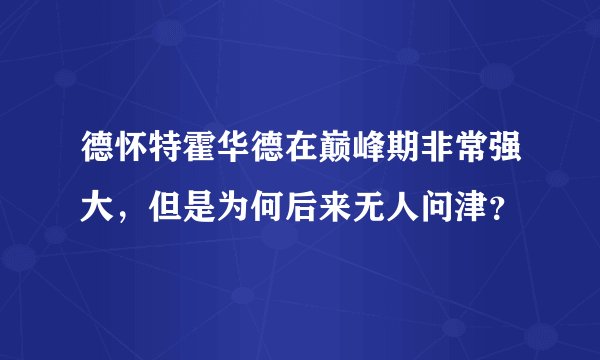 德怀特霍华德在巅峰期非常强大,但是为何后来无人问津?