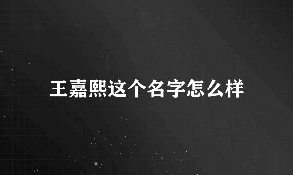 王嘉熙这个名字怎么样
