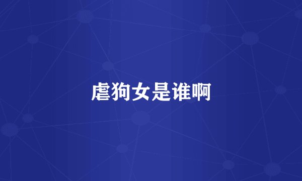 虐狗女是谁啊