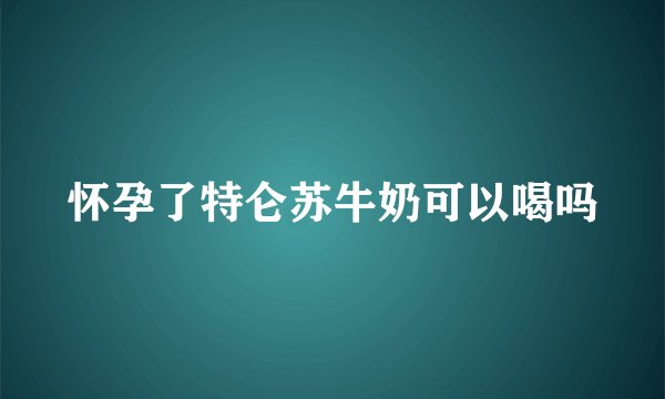 怀孕了特仑苏牛奶可以喝吗