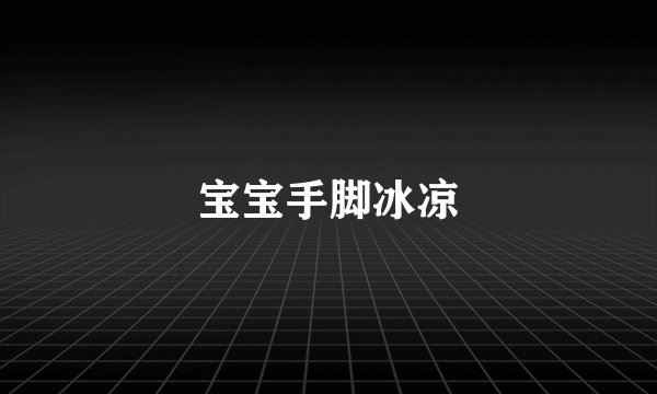 宝宝手脚冰凉