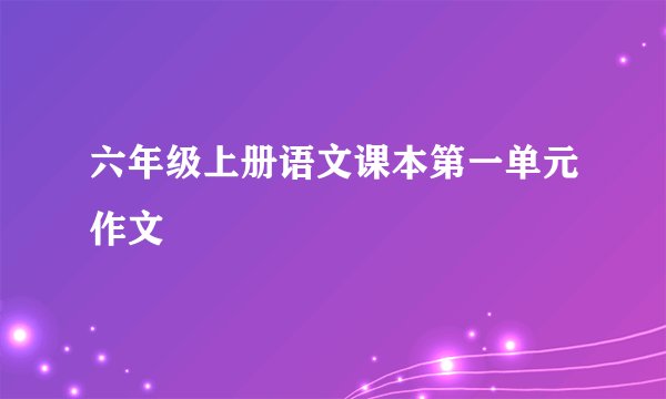 六年级上册语文课本第一单元作文