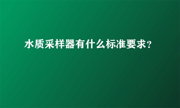 水质采样器有什么标准要求？