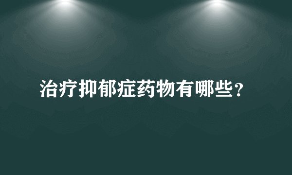 治疗抑郁症药物有哪些?