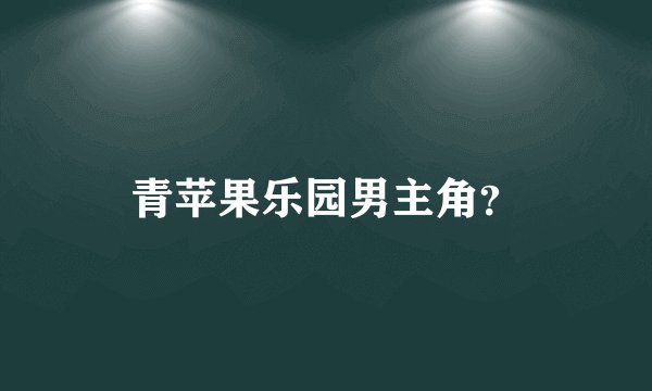 青苹果乐园男主角？