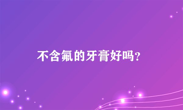 不含氟的牙膏好吗？