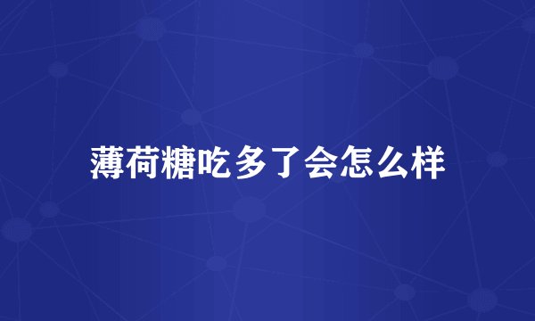 薄荷糖吃多了会怎么样
