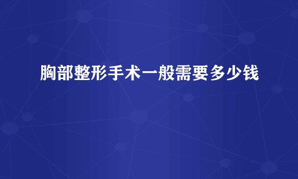 胸部整形手术一般需要多少钱