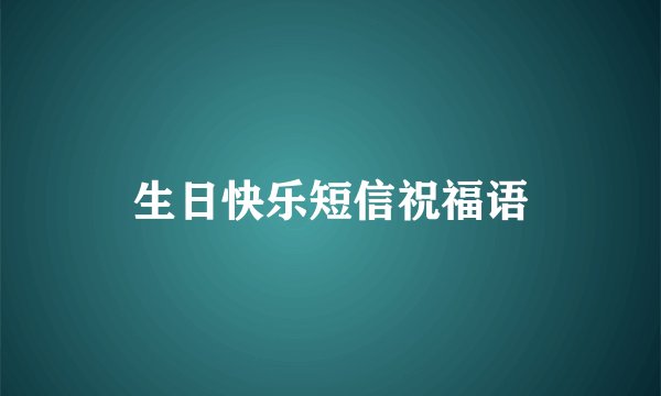 生日快乐短信祝福语