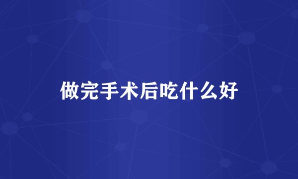 做完手术后吃什么好