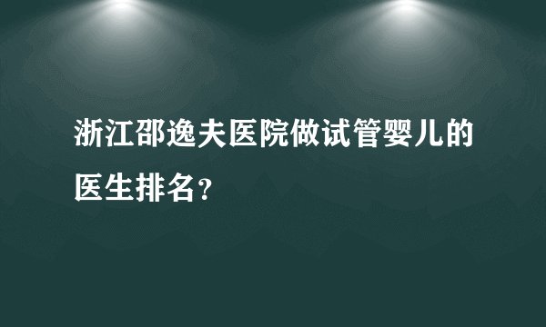 浙江邵逸夫医院做试管婴儿的医生排名？