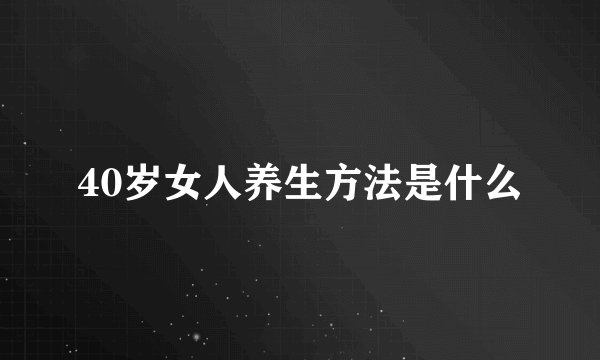 40岁女人养生方法是什么