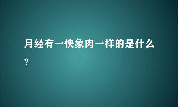 月经有一快象肉一样的是什么？