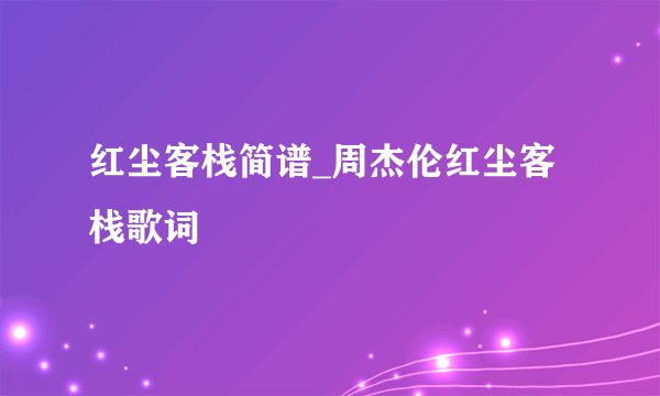 红尘客栈简谱_周杰伦红尘客栈歌词