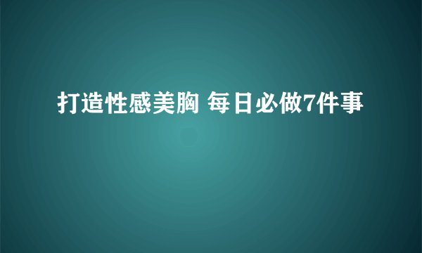 打造性感美胸 每日必做7件事