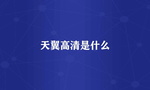 天翼高清是什么
