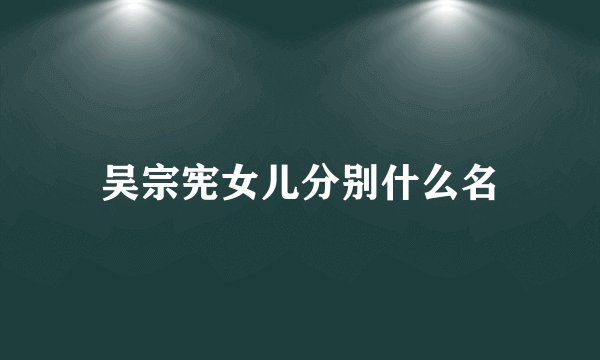 吴宗宪女儿分别什么名