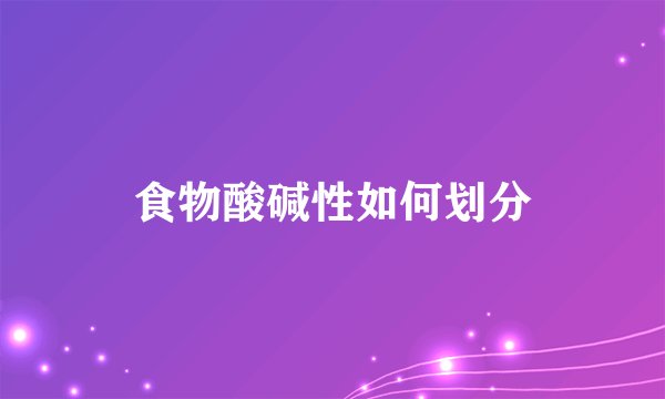 食物酸碱性如何划分