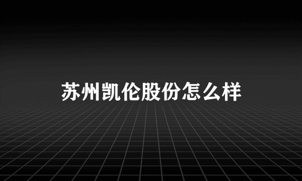苏州凯伦股份怎么样