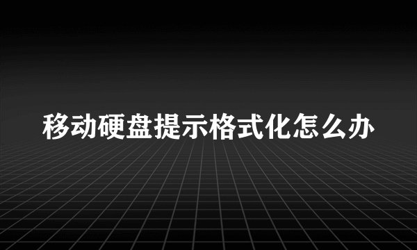 移动硬盘提示格式化怎么办