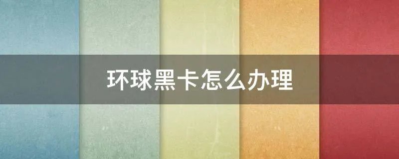 环球黑卡怎么办理