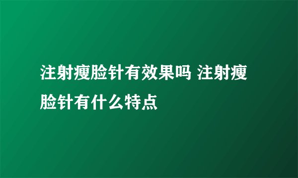 注射瘦脸针有效果吗 注射瘦脸针有什么特点