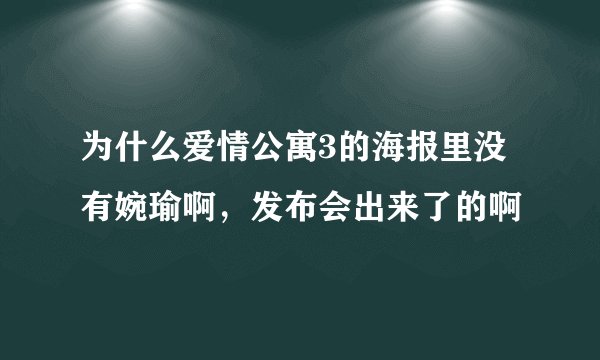 为什么爱情公寓3的海报里没有婉瑜啊，发布会出来了的啊