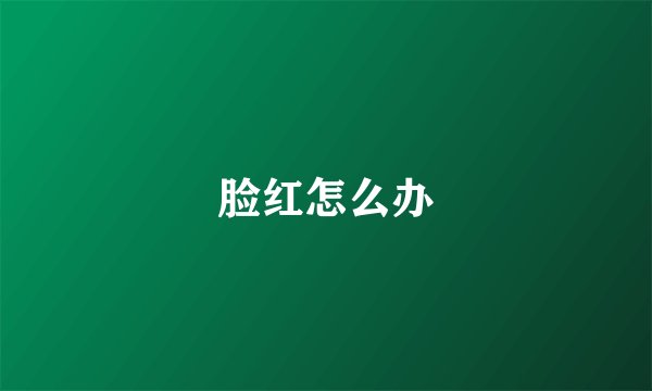 脸红怎么办