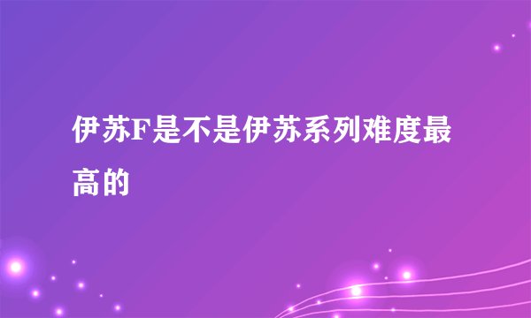 伊苏F是不是伊苏系列难度最高的