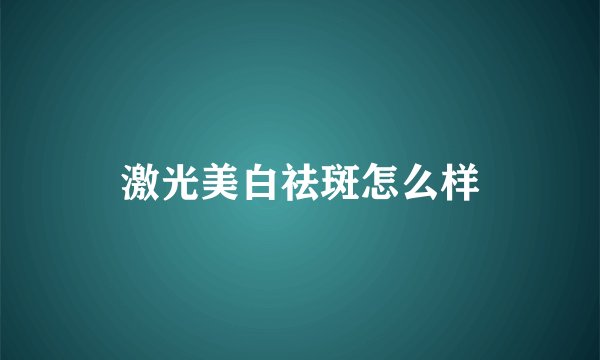 激光美白祛斑怎么样