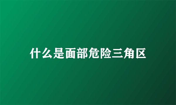 什么是面部危险三角区