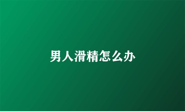 男人滑精怎么办