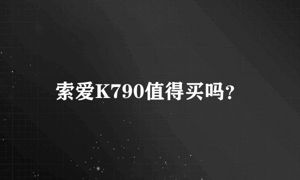 索爱K790值得买吗？