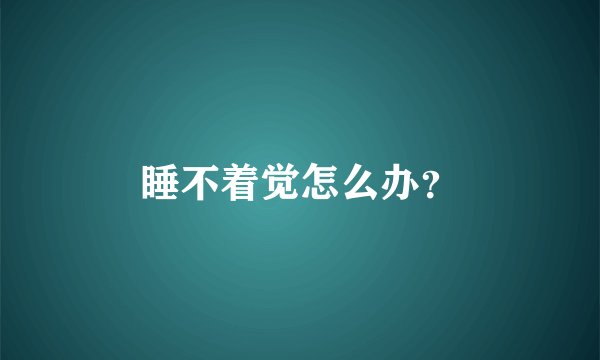 睡不着觉怎么办？