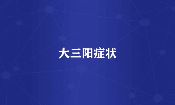 大三阳症状