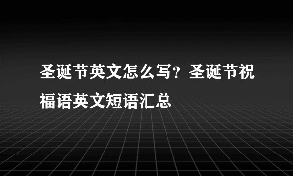 圣诞节英文怎么写?圣诞节祝福语英文短语汇总