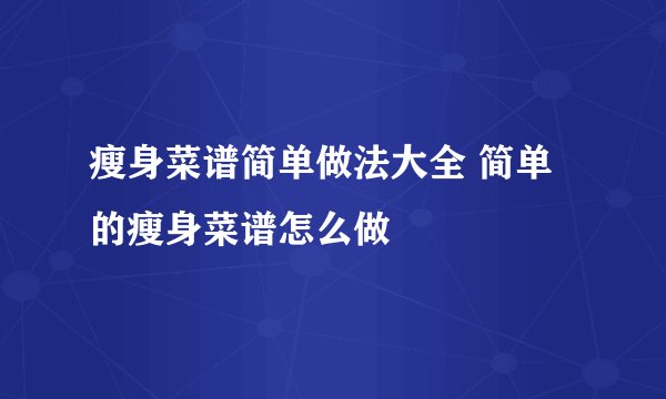 瘦身菜谱简单做法大全 简单的瘦身菜谱怎么做