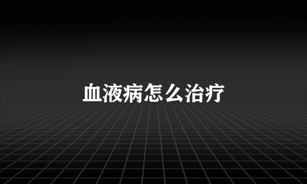 血液病怎么治疗