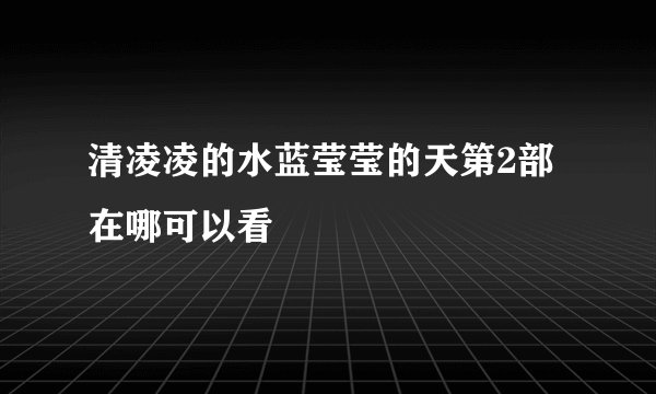 清凌凌的水蓝莹莹的天第2部在哪可以看