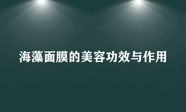 海藻面膜的美容功效与作用