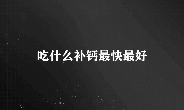 吃什么补钙最快最好
