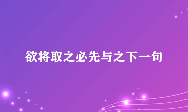 欲将取之必先与之下一句