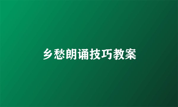 乡愁朗诵技巧教案