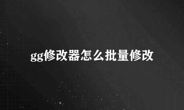 gg修改器怎么批量修改