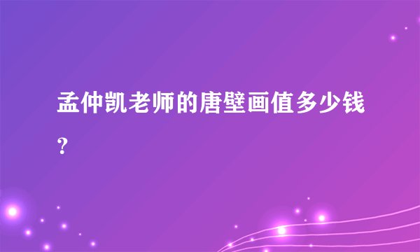 孟仲凯老师的唐壁画值多少钱?