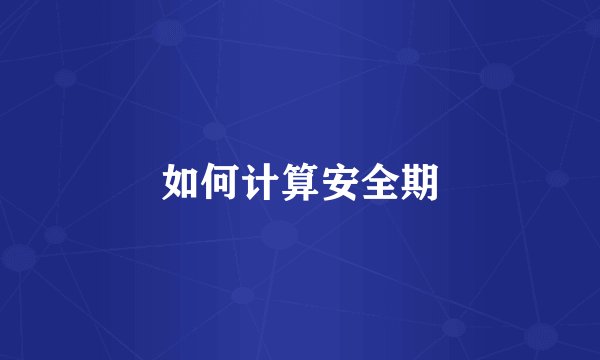 如何计算安全期