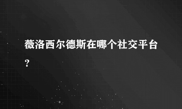 薇洛西尔德斯在哪个社交平台？