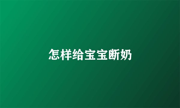 怎样给宝宝断奶