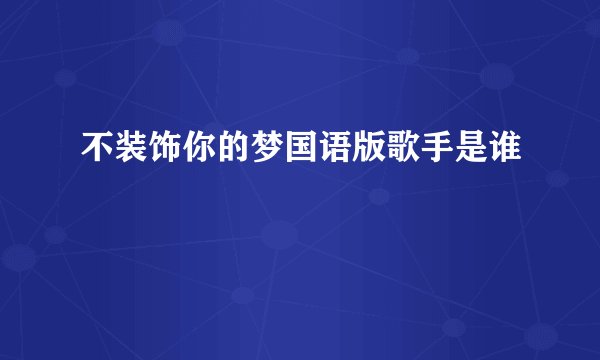 不装饰你的梦国语版歌手是谁